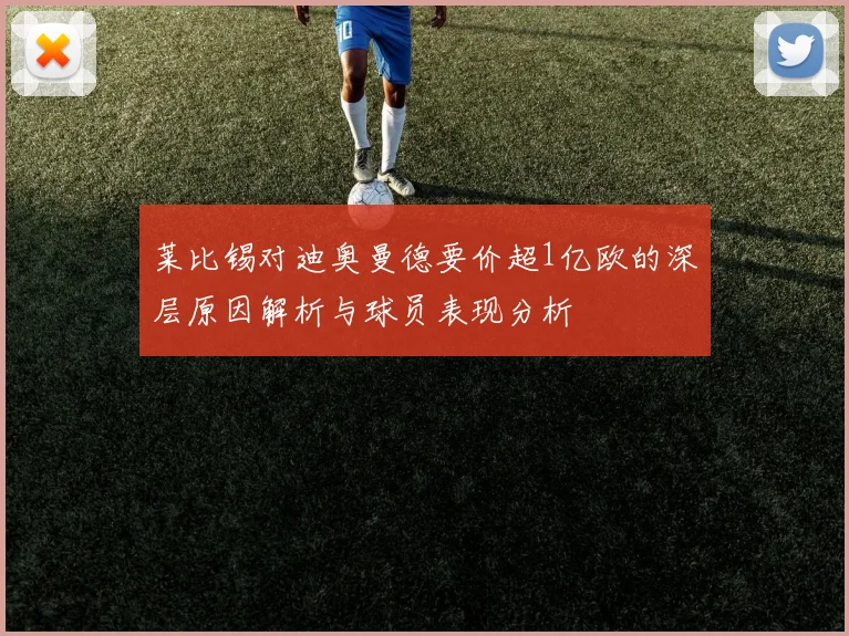 莱比锡对迪奥曼德要价超1亿欧的深层原因解析与球员表现分析